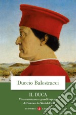 Il Duca. Vita avventurosa e grandi imprese di Federico da Montefeltro libro