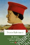 Il Duca. Vita avventurosa e grandi imprese di Federico da Montefeltro libro di Balestracci Duccio