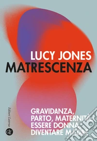 Matrescenza. Gravidanza, parto, maternità: essere donna, diventare madre libro