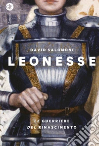Leonesse. Le guerriere del Rinascimento