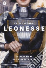 Leonesse. Le guerriere del Rinascimento libro