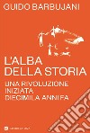 L'alba della storia. Una rivoluzione iniziata diecimila anni fa libro di Barbujani Guido