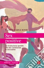 Sex positive. La rivoluzione gentile che sta cambiando la sessualità