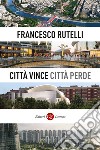 Città vince, città perde libro di Rutelli Francesco