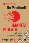 Umanità violata. La Palestina e l'inferno della ragione libro di De Monticelli Roberta