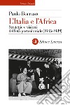 L'Italia e l'Africa. Strategie e visioni dell'età postcoloniale (1945-1989) libro di Borruso Paolo