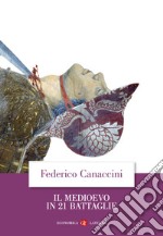 Il Medioevo in 21 battaglie libro