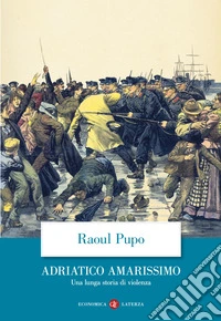 Adriatico amarissimo. Una lunga storia di violenza
