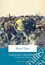 Adriatico amarissimo. Una lunga storia di violenza libro