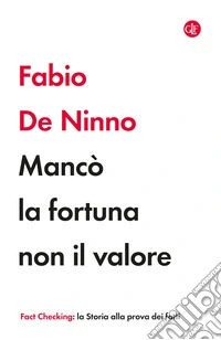 Mancò la fortuna non il valore libro