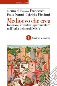 Medioevo che crea. Innovare, inventare, sperimentare nell'Italia dei secoli X-XIV libro