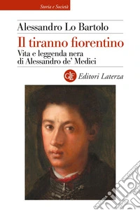 Il tiranno fiorentino. Vita e leggenda nera di Alessandro de' Medici libro