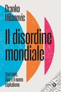 Il disordine mondiale. Stati Uniti, Cina e il nuovo capitalismo libro