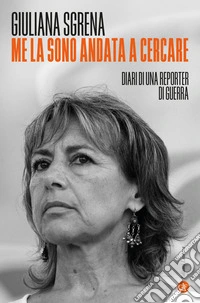 Me la sono andata a cercare. Diari di una reporter di guerra libro