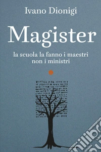 Magister. La scuola la fanno i maestri, non i ministri