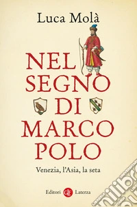 Nel segno di Marco Polo. Venezia, l'Asia, la seta libro
