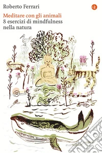 Meditare con gli animali. 8 esercizi di mindfulness nella natura libro