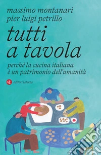 Tutti a tavola. Perché la cucina italiana è un patrimonio dell'umanità libro