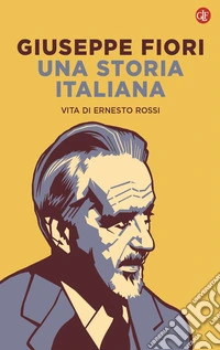 Una storia italiana. Vita di Ernesto Rossi libro