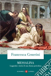 Messalina. Leggenda e storia di una donna pericolosa libro