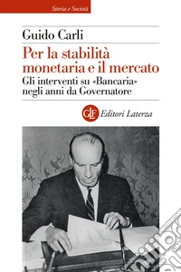 Per la stabilità monetaria e il mercato. Gli interventi su «Bancaria» negli anni da Governatore libro