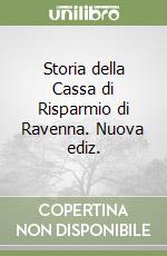 Storia della Cassa di Risparmio di Ravenna. Nuova ediz. libro