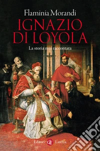 Ignazio di Loyola. La storia mai raccontata libro