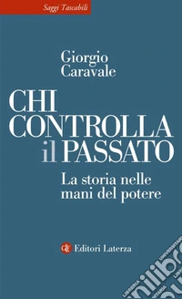 Chi controlla il passato. La storia nelle mani del potere libro