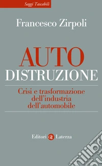 Auto-distruzione. Crisi e trasformazione dell'industria dell'automobile libro
