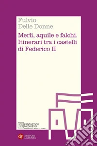 Merli, aquile e falchi. Itinerari tra i castelli di Federico II libro