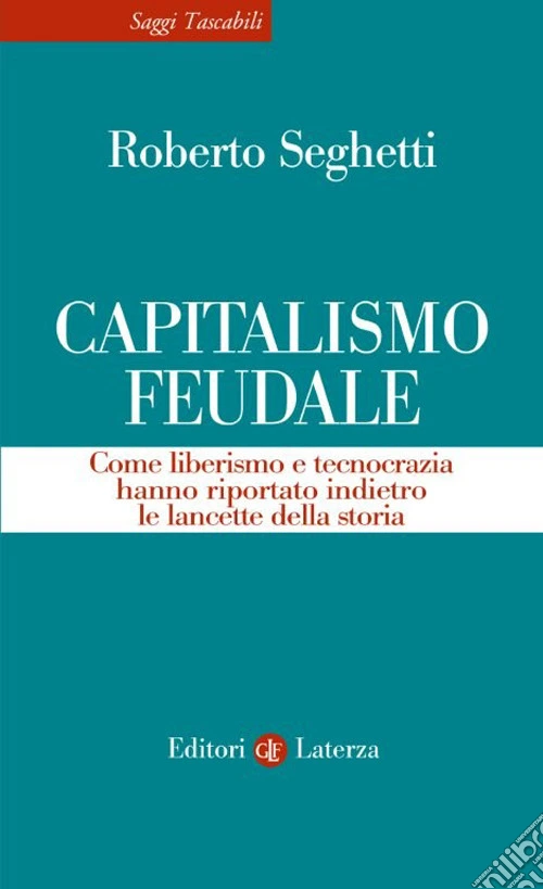 Capitalismo feudale. Come liberismo e tecnocrazia hanno riportato indietro le lancette della storia