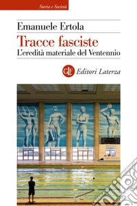 Tracce fasciste. L'eredità materiale del Ventennio libro