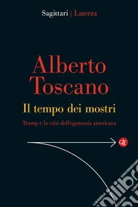 Il tempo dei mostri. Trump e la crisi dell'egemonia americana libro
