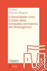 Il formidabile 1041. L'inizio della conquista normanna del Mezzogiorno