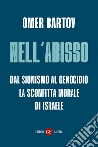 Nell'abisso. Dal sionismo al genocidio: la sconfitta morale di Israele libro