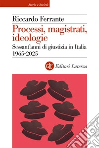 Processi, magistrati, ideologie. Sessant'anni di giustizia in Italia 1965-2025 libro