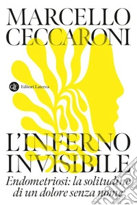 L'inferno invisibile. Endometriosi: la solitudine di un dolore senza nome