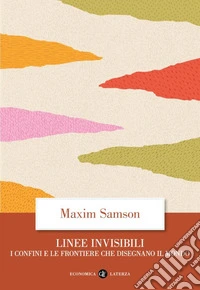 Linee invisibili. I confini e le frontiere che disegnano il mondo libro