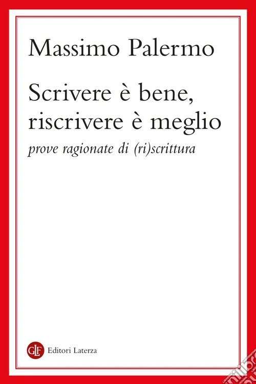 Scrivere è bene, riscrivere è meglio. Prove ragionate di (ri)scrittura