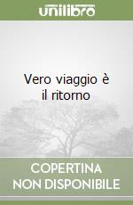 Vero viaggio è il ritorno