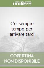 C'e' sempre tempo per arrivare tardi libro