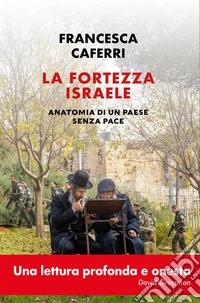 La fortezza Israele. Anatomia di un paese senza pace libro