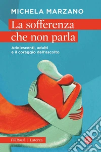 La sofferenza che non parla. Adolescenti, adulti e il coraggio dell'ascolto libro