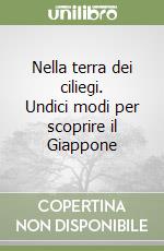 Nella terra dei ciliegi. Undici modi per scoprire il Giappone libro