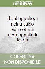 Il subappalto, i noli a caldo ed i cottimi negli appalti di lavori libro