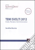 Temi svolti 2012. Civile, penale e amministrativo libro