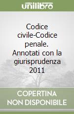 Codice civile-Codice penale. Annotati con la giurisprudenza 2011