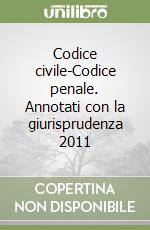 Codice civile-Codice penale. Annotati con la giurisprudenza 2011 libro