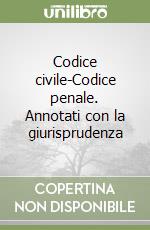 Codice civile-Codice penale. Annotati con la giurisprudenza