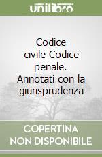 Codice civile-Codice penale. Annotati con la giurisprudenza libro